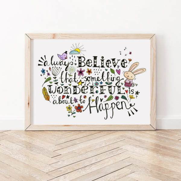 'Always believe that something wonderful is about to happen.' Art Print