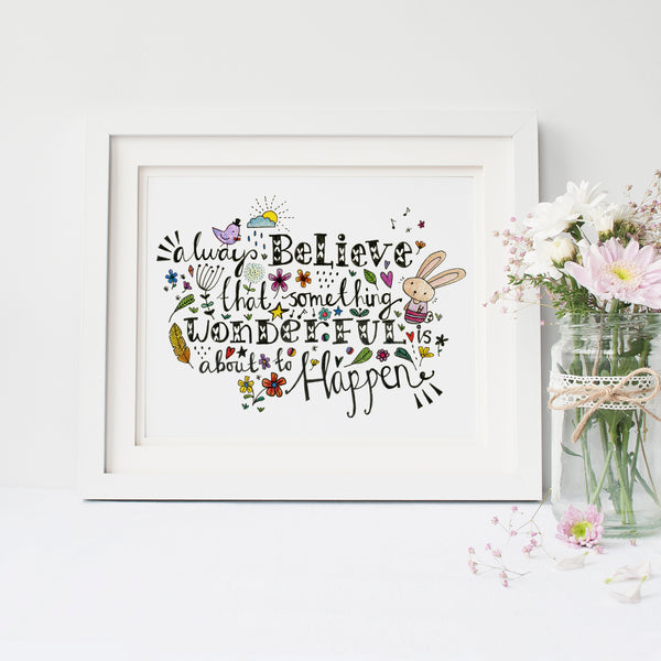 'Always believe that something wonderful is about to happen.' Art Print